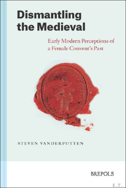 Dismantling the Medieval. Early Modern Perceptions of a Female Convent's …