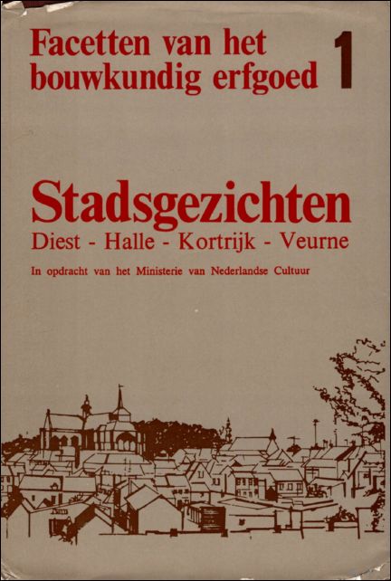 FACETTEN VAN HET BOUWKUNDIG ERFGOED. 1. Stadsgezichten: Diest - Halle …