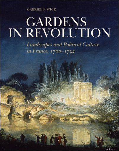Gardens in Revolution, Landscapes & Political Culture in France, 1760-1792