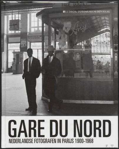 Gare du Nord, Nederlandse fotografen in Parijs 1900-1968
