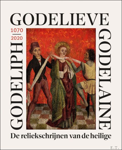 Godelieve, Godeliph, Godeleine 1070-2020 de reliekschrijnen van de heilige. / …