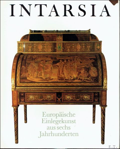 Intarsia,Europ ische Einlegekunst aus sechs Jahrhunderten,