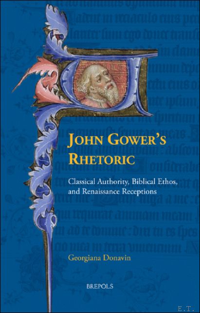 John Gower's Rhetoric. Classical Authority, Biblical Ethos, and Renaissance Receptions