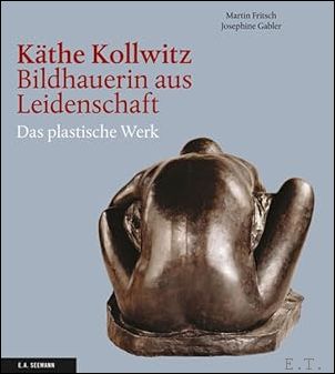 K the Kollwitz - Bildhauerin aus Leidenschaft Das plastische Werk