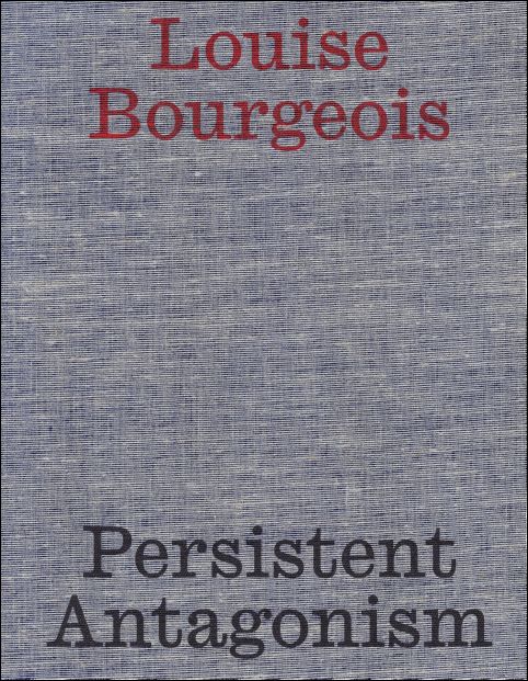 Louise Bourgeois : Persistent Antagonism