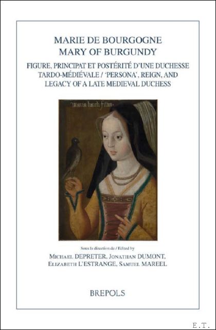 Marie de Bourgogne/Mary of Burgundy. 'Persona', Reign, and Legacy of …