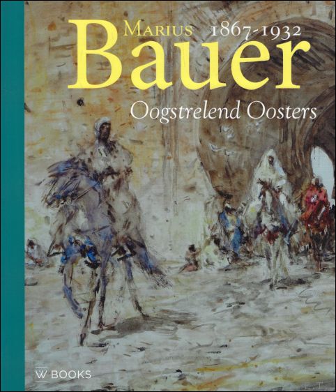 Marius Bauer, 1867-1932 : Oogstrelend Oosters