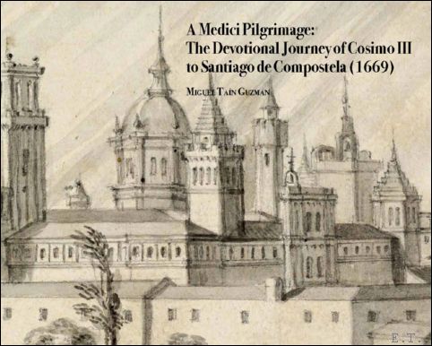 Medici Pilgrimage: The Devotional Journey of Cosimo III to Santiago …