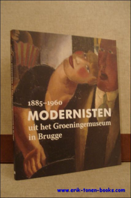 MODERNISTEN UIT HET GROENINGEMUSEUM IN BRUGGE 1885 - 1960,