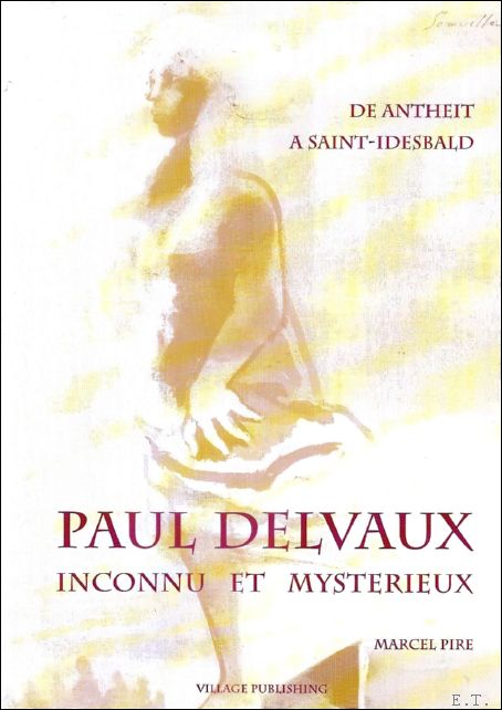 Paul Delvaux: inconnu et mysterieux: de Antheit Saint-Idesbald