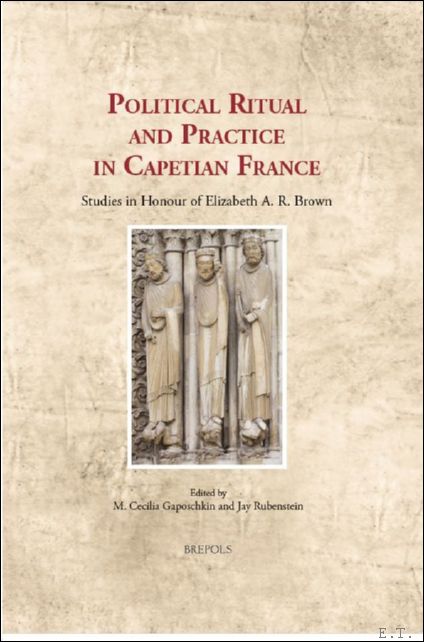 Political Ritual and Practice in Capetian France. Studies in Honour …