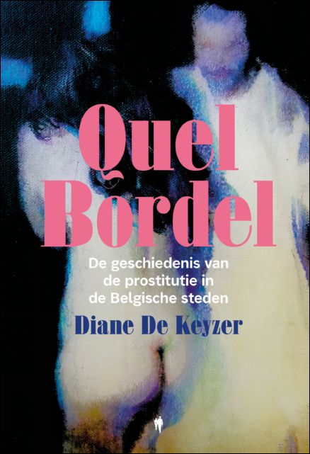 Quel bordel de geschiedenis van de prostitutie in de Belgische …