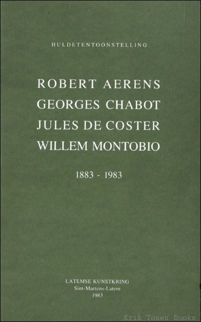 Robert Aerens, Georges Chabot, Jules De Coster, Willem Montobio, 1883-1983 …