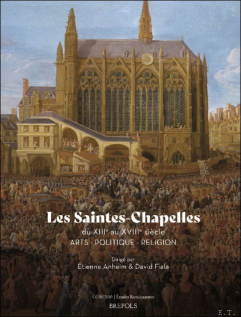 Saintes-Chapelles du XIIIe au XVIIIe si cle. Arts - Politique …