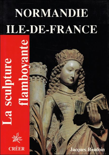 Sculpture Flamboyante : Tome 3 : Normandie , Ile- De- …