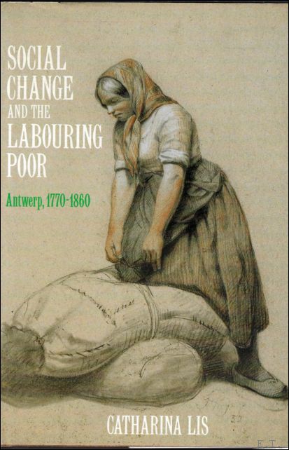 SOCIAL CHANGE AND THE LABOURING POOR. Antwerp, 1770 - 1860.