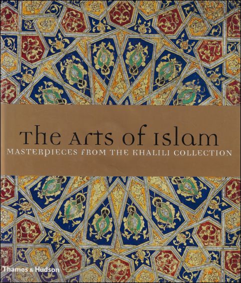 THE ARTS OF ISLAM : Masterpieces from the Khalili Collection