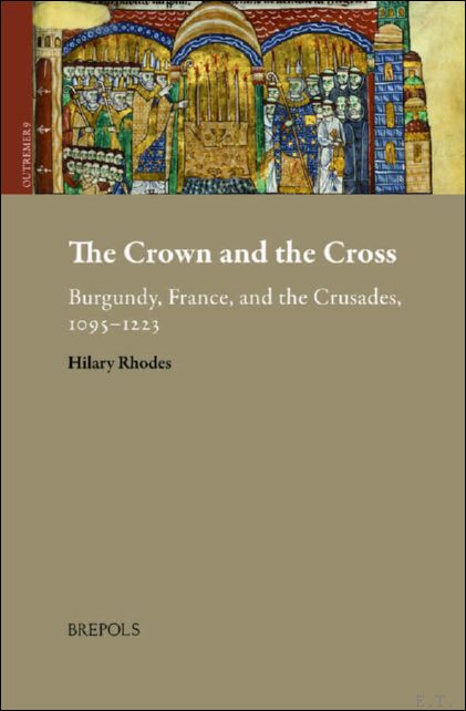 The Crown and the Cross. Burgundy, France, and the Crusades, …
