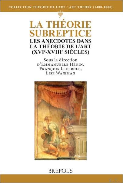 theorie subreptice, Les anecdotes dans la theorie de l'art (XVIe-XVIIIe …