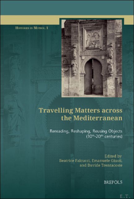 Travelling Matters across the Mediterranean. Rereading, Reshaping, Reusing Objects (10th-20th …