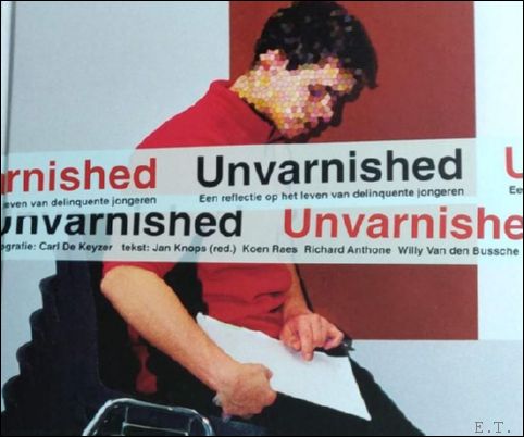 Unvarnished: een reflectie op het leven van delinquente jongeren/ fotografie …