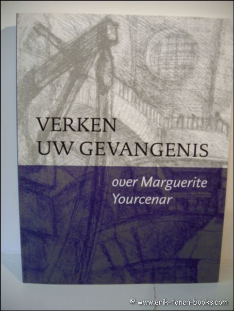 Verken uw gevangenis: over Marguerite Yourcenar,