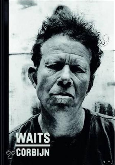 Waits/Corbijn Photographs by Anton Corbijn. Curiosities by Tom Waits.