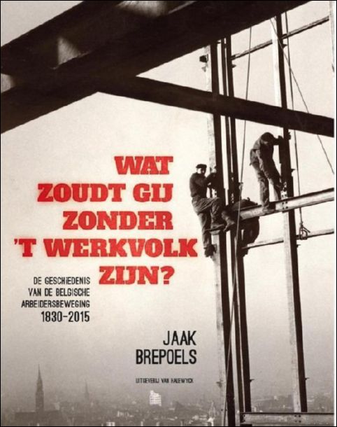Wat zoudt gij zonder 't werkvolk zijn? De geschiedenis van …