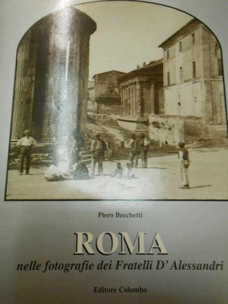 ROMA NELLE FOTOGRAFIE DEI FRATELLI D'ALESSANDRI 1858-1930