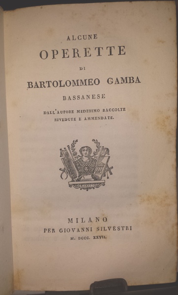 Alcune operette di Bartolommeo Gamba bassanese dall'autore medesimo raccolte rivedute …