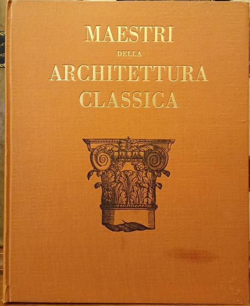 I maestri della architettura classica da Vitruvio allo Scamozzi con …