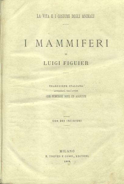 I MAMMIFERI. Traduzione italiana autorizzata dall'Autore con numerose aggiunte e …