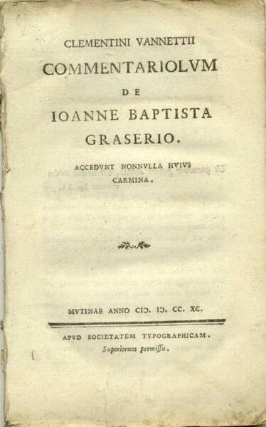 CLEMENTINI VANNETTII COMMENTARIOLUM DE IOANNE BAPTISTA GRASERIO. Accedunt nonnulla huius …