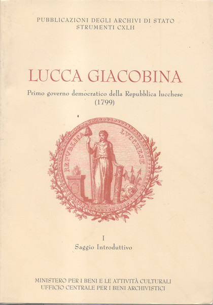 LUCCA GIACOBINA. Primo governo democratico della Repubblica lucchese, 1799.