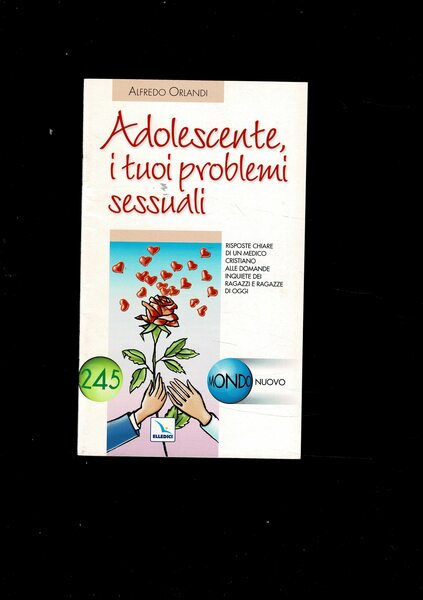 Adolescente, i tuoi problemi sessuali. Risposte chiare di un medico …