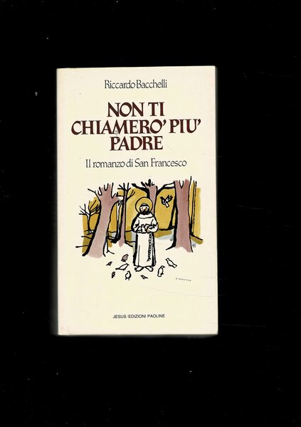 Non ti chiamerò più padre. Il romanzo di San Francesco.