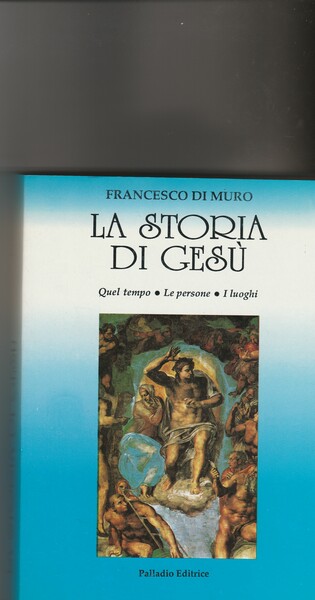 La Storia di Gesù. Quel tempo. Le persone. I luoghi.