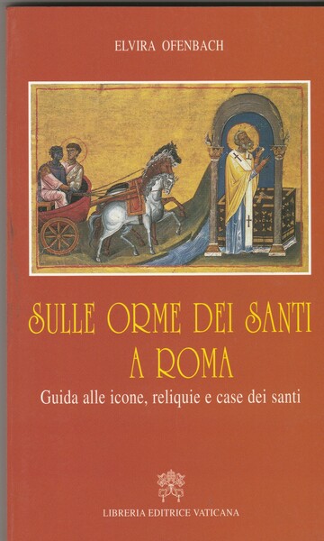 Sulle orme dei Santi a Roma. Guida alle icone, reliquie …