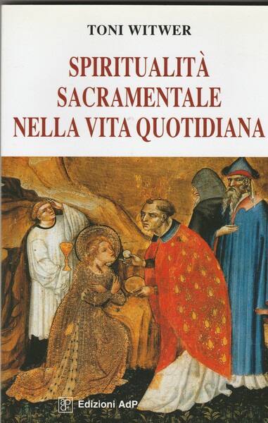 Spiritualità sacramentale nella vita quotidiana. Collana teologia e vita.