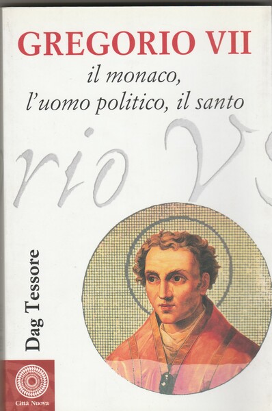 Gregorio VII, il monaco, l'uomo politico, il santo.