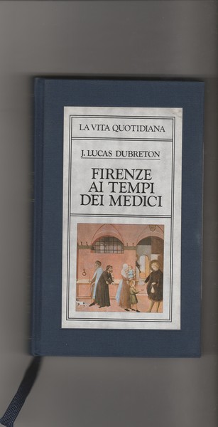 Firenze ai tempi dei Medici. Collana La Vita quotidiana.
