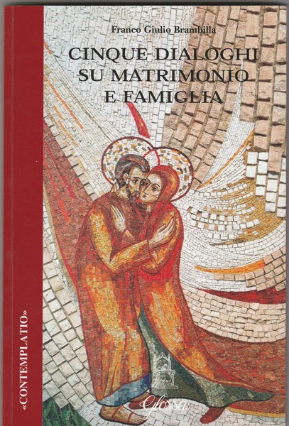 Cinque dialoghi su matrimonio e famiglia. Collana "Contemplatio".