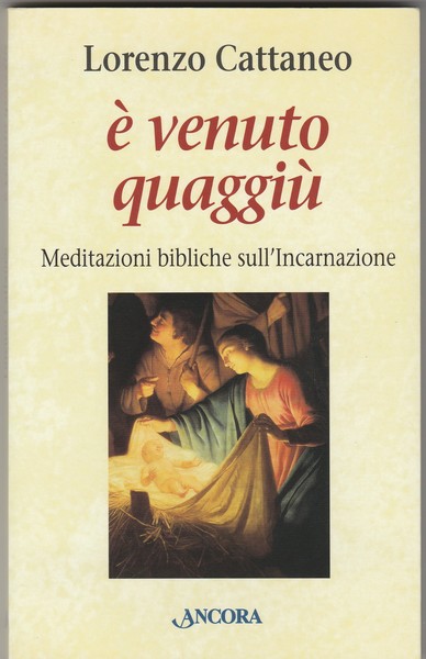 E' venuto quaggiù. Meditazioni bibliche sull'Incarnazione. Collana Le Ancora.