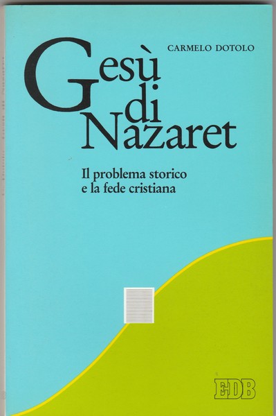 Gesù di Nazaret. Il problema storico e la fede cristiana.