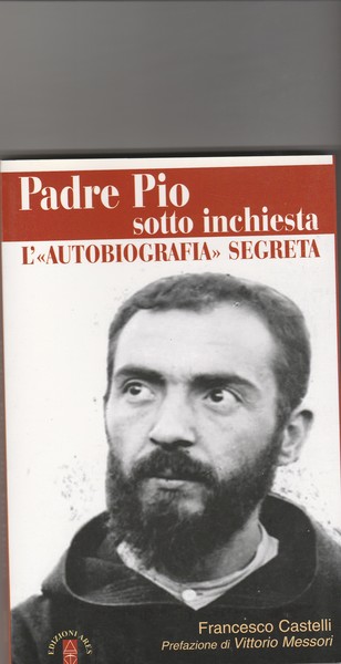 Padre Pio sotto inchiesta. L' "Autobiografia" segreta. Collana "Smeraldi".