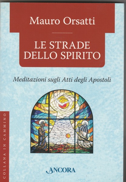 Le strade dello spirito. Meditazioni sugli Atti degli Apostoli.