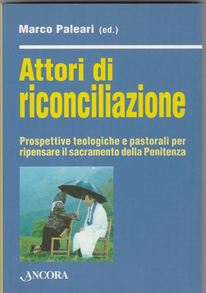 Attori di riconciliazione. Prospettive teologiche e pastorali per ripensare il …