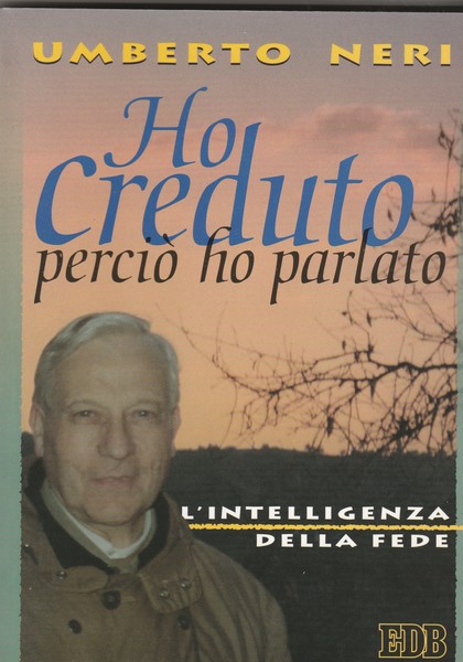 Ho creduto perciò ho parlato. L'intelligenza della fede.