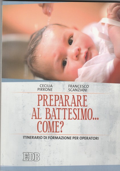 Preparare al battesimo….come? Itinerario di formazione per operatori.
