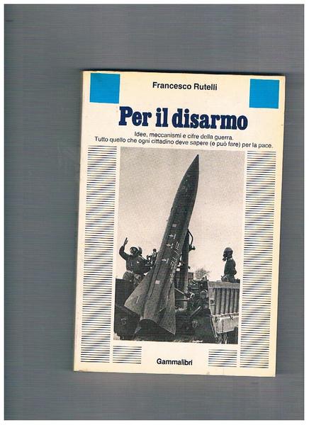 Per il disarmo. Idee, meccanismi e cifre della guerra.
